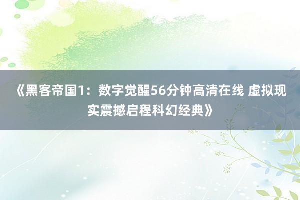 《黑客帝国1：数字觉醒56分钟高清在线 虚拟现实震撼启程科幻经典》